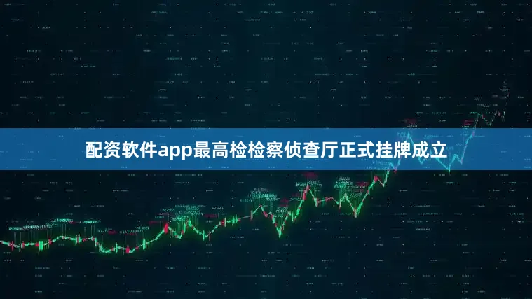 配资软件app最高检检察侦查厅正式挂牌成立