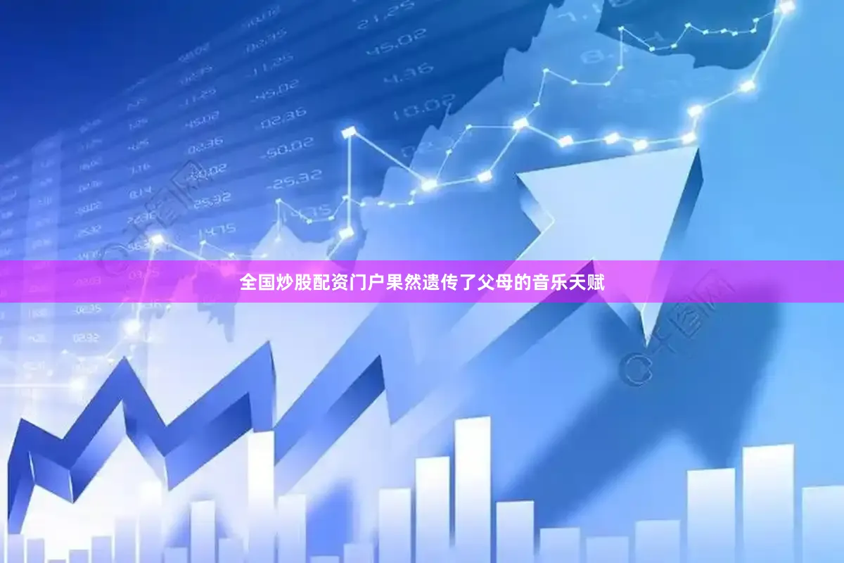全国炒股配资门户果然遗传了父母的音乐天赋
