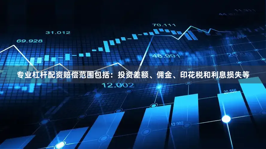 专业杠杆配资赔偿范围包括：投资差额、佣金、印花税和利息损失等