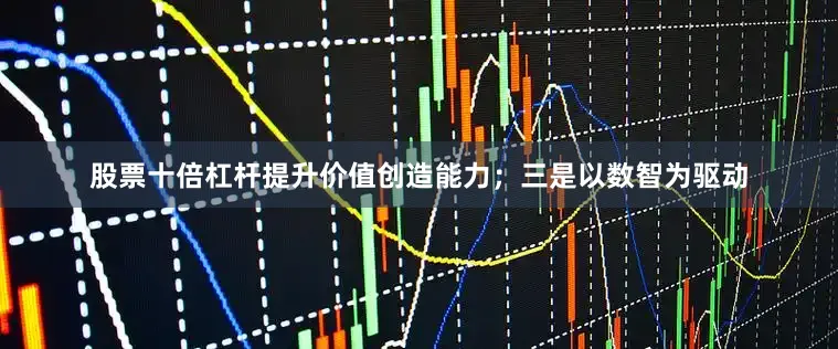 股票十倍杠杆提升价值创造能力；三是以数智为驱动