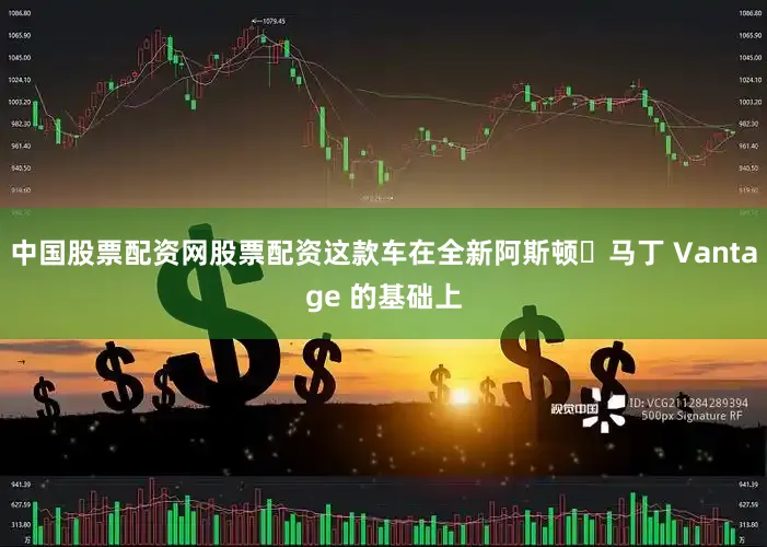 中国股票配资网股票配资这款车在全新阿斯顿・马丁 Vantage 的基础上