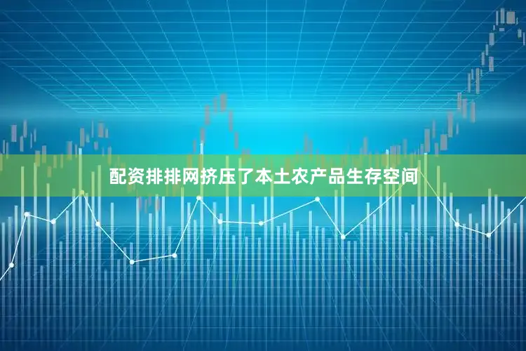 配资排排网挤压了本土农产品生存空间