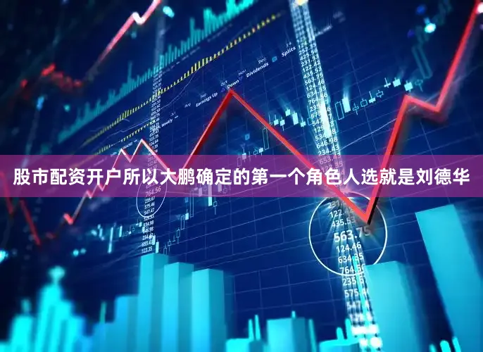 股市配资开户所以大鹏确定的第一个角色人选就是刘德华