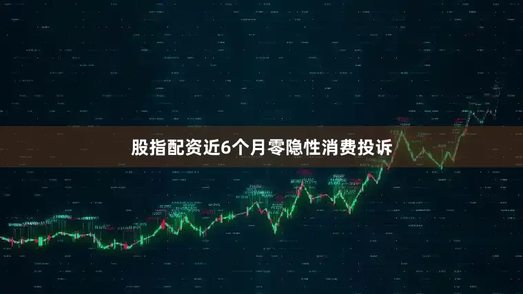 股指配资近6个月零隐性消费投诉
